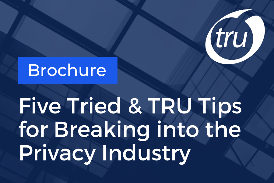 Five Tried & TRU Tips for Breaking into the Privacy Industry